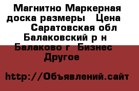 Магнитно-Маркерная доска размеры › Цена ­ 350 - Саратовская обл., Балаковский р-н, Балаково г. Бизнес » Другое   